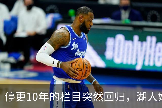 停更10年的栏目突然回归，湖人媒体只说了这一句