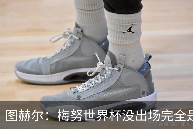 图赫尔：梅努世界杯没出场完全是我的责任，欧国联会给他机会